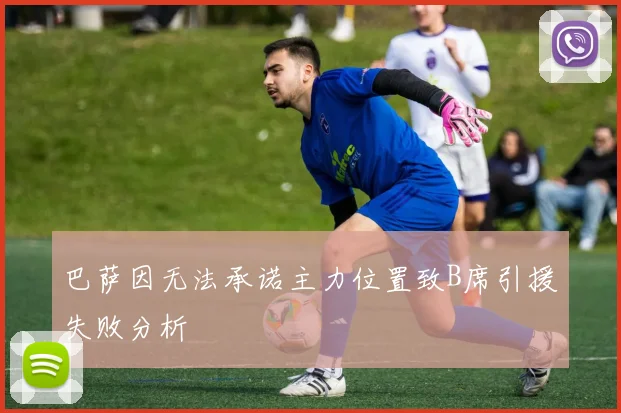 巴萨因无法承诺主力位置致B席引援失败分析